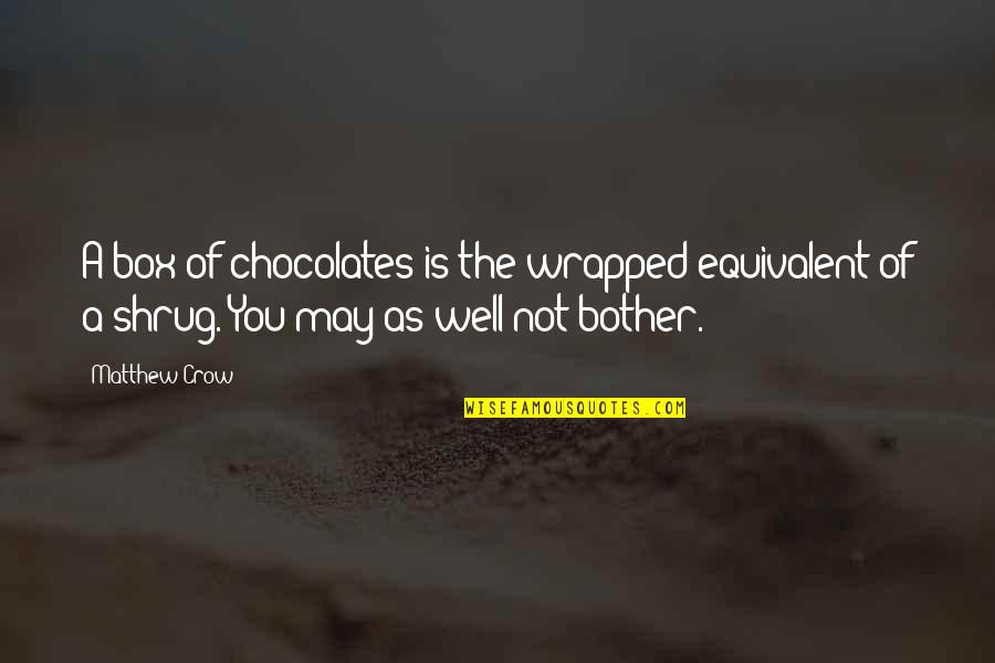 The Crow Quotes By Matthew Crow: A box of chocolates is the wrapped equivalent