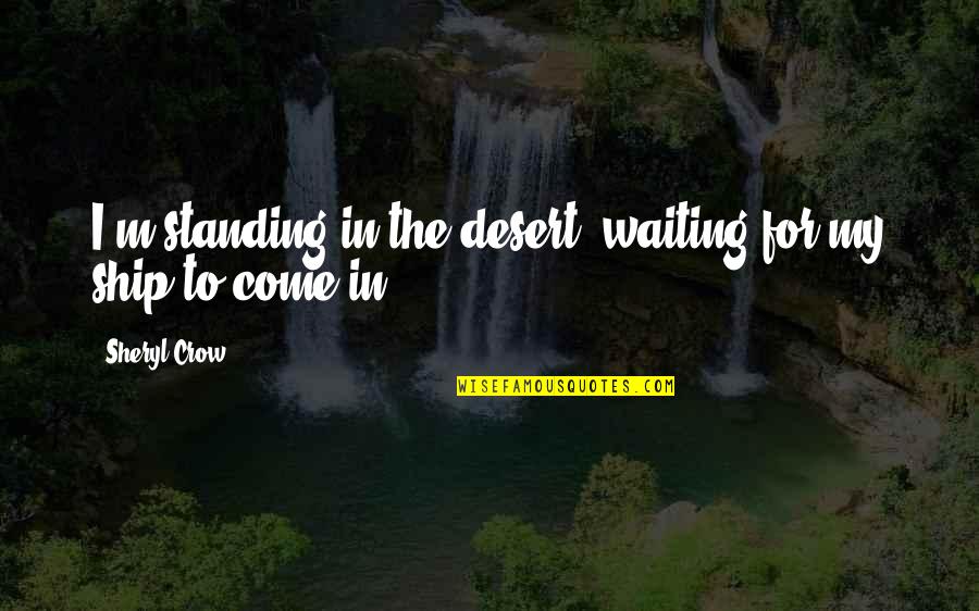 The Crow Quotes By Sheryl Crow: I'm standing in the desert, waiting for my