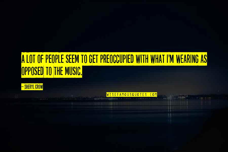 The Crow Quotes By Sheryl Crow: A lot of people seem to get preoccupied