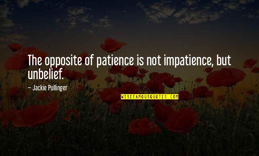 The Crow Salvation Memorable Quotes By Jackie Pullinger: The opposite of patience is not impatience, but The Crow Salvation Memorable Quotes By Jackie Pullinger: The opposite of patience is not impatience, but