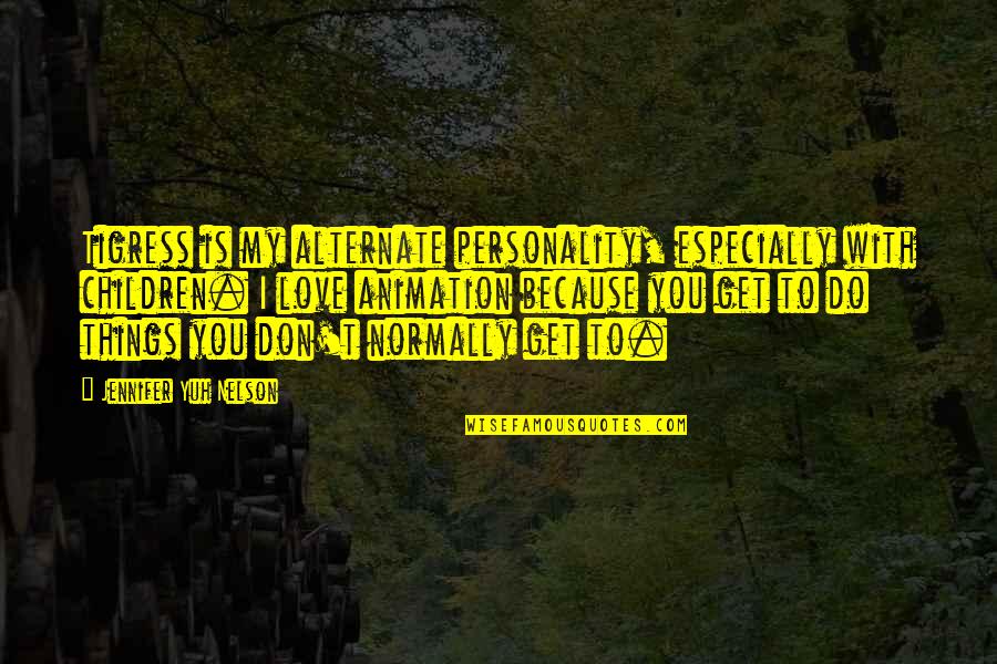 The Crow Salvation Memorable Quotes By Jennifer Yuh Nelson: Tigress is my alternate personality, especially with children. The Crow Salvation Memorable Quotes By Jennifer Yuh Nelson: Tigress is my alternate personality, especially with children.