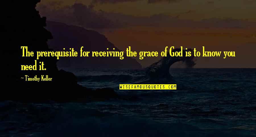 The Crown Kiera Cass Quotes By Timothy Keller: The prerequisite for receiving the grace of God