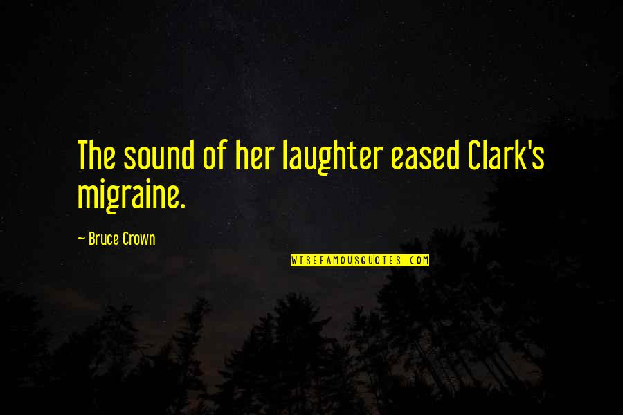 The Crown Quotes By Bruce Crown: The sound of her laughter eased Clark's migraine.