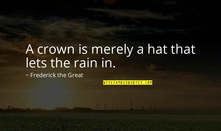 The Crown Quotes By Frederick The Great: A crown is merely a hat that lets