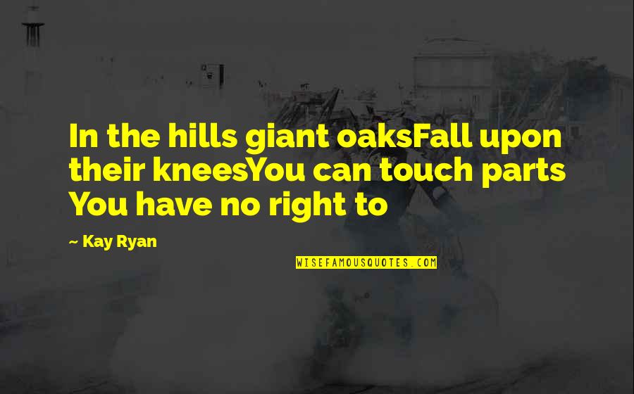 The Crown Quotes By Kay Ryan: In the hills giant oaksFall upon their kneesYou