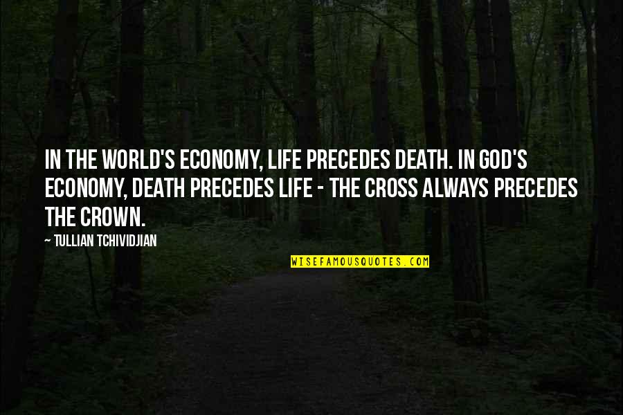 The Crown Quotes By Tullian Tchividjian: In the world's economy, life precedes death. In