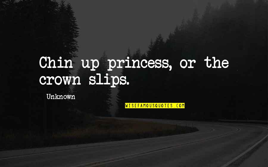 The Crown Quotes By Unknown: Chin up princess, or the crown slips.