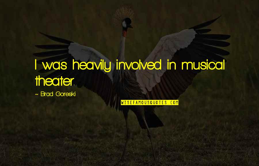 The Crownless Again Shall Be King Quote Quotes By Brad Goreski: I was heavily involved in musical theater. The Crownless Again Shall Be King Quote Quotes By Brad Goreski: I was heavily involved in musical theater.