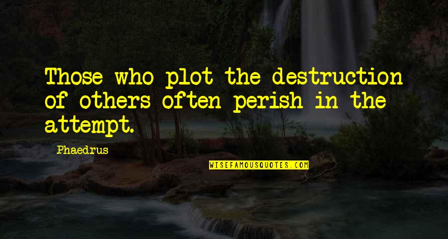 The Crucible Abigail Character Quotes By Phaedrus: Those who plot the destruction of others often
