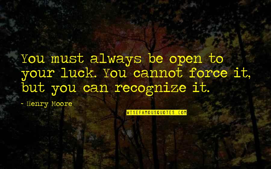 The Crucible Accusations Quotes By Henry Moore: You must always be open to your luck.