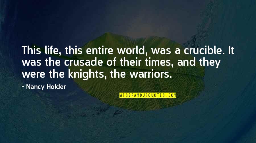 The Crucible Best Quotes By Nancy Holder: This life, this entire world, was a crucible. The Crucible Best Quotes By Nancy Holder: This life, this entire world, was a crucible.