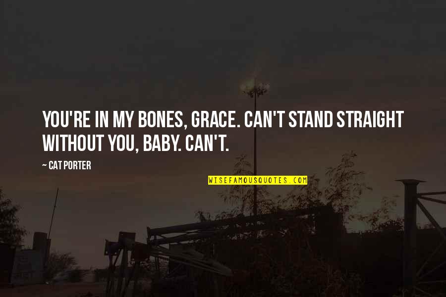 The Crucible Blaming Quotes By Cat Porter: You're in my bones, Grace. Can't stand straight