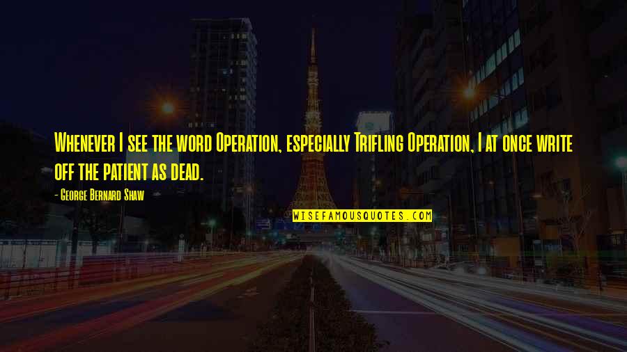 The Crucible Gcse Quotes By George Bernard Shaw: Whenever I see the word Operation, especially Trifling The Crucible Gcse Quotes By George Bernard Shaw: Whenever I see the word Operation, especially Trifling