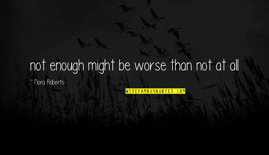 The Crucible Ideology Quotes By Nora Roberts: not enough might be worse than not at The Crucible Ideology Quotes By Nora Roberts: not enough might be worse than not at