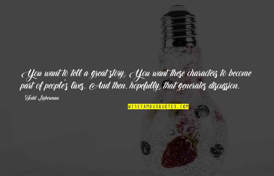 The Crucible Ideology Quotes By Todd Lieberman: You want to tell a great story. You The Crucible Ideology Quotes By Todd Lieberman: You want to tell a great story. You
