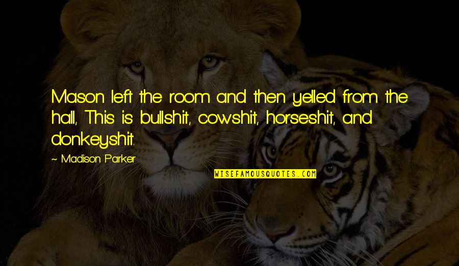 The Crucible Individual Vs Society Quotes By Madison Parker: Mason left the room and then yelled from The Crucible Individual Vs Society Quotes By Madison Parker: Mason left the room and then yelled from