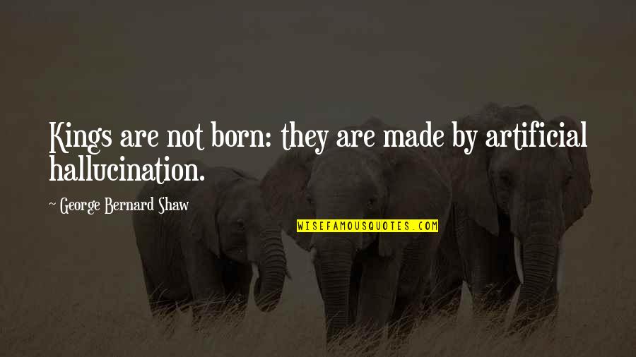 The Crucible Literary Elements Quotes By George Bernard Shaw: Kings are not born: they are made by The Crucible Literary Elements Quotes By George Bernard Shaw: Kings are not born: they are made by