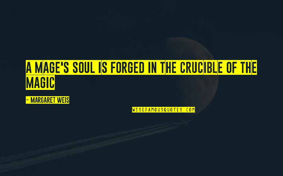 The Crucible Quotes By Margaret Weis: A mage's soul is forged in the crucible