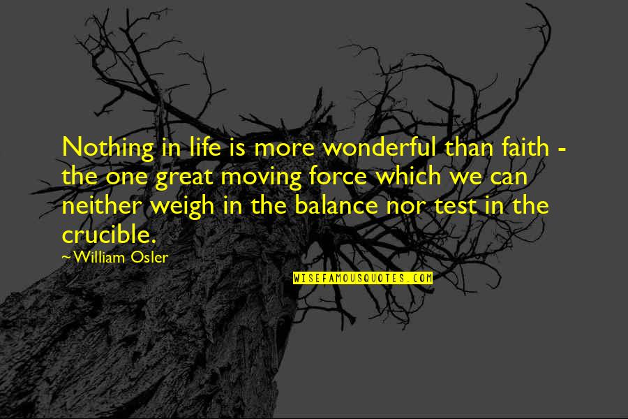 The Crucible Quotes By William Osler: Nothing in life is more wonderful than faith