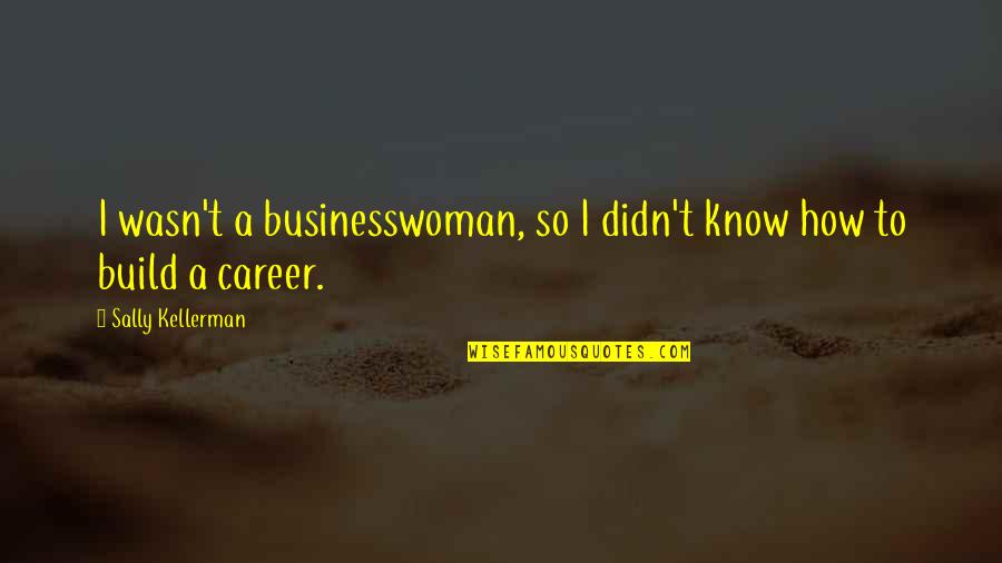 The Crucible Revenge Quotes By Sally Kellerman: I wasn't a businesswoman, so I didn't know The Crucible Revenge Quotes By Sally Kellerman: I wasn't a businesswoman, so I didn't know