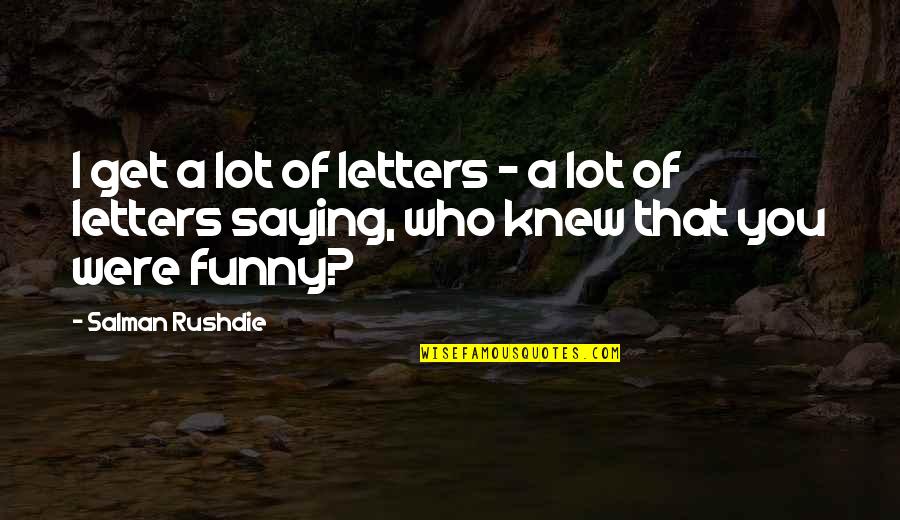 The Crucible Selfish Quotes By Salman Rushdie: I get a lot of letters - a