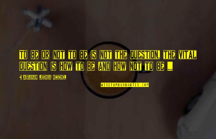 The Crucible Theocracy Quotes By Abraham Joshua Heschel: To be or not to be is not The Crucible Theocracy Quotes By Abraham Joshua Heschel: To be or not to be is not