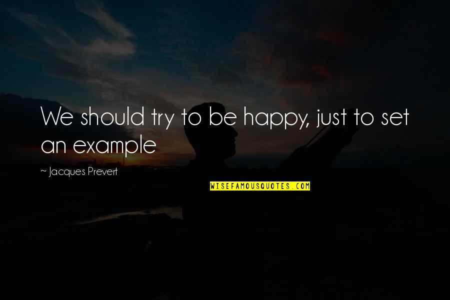 The Crucible Theocracy Quotes By Jacques Prevert: We should try to be happy, just to The Crucible Theocracy Quotes By Jacques Prevert: We should try to be happy, just to