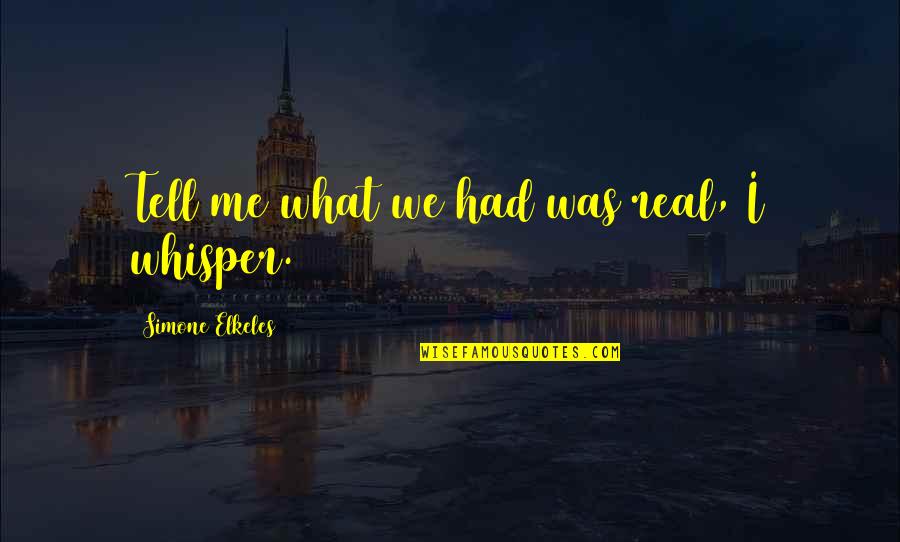 The Crucible Theocracy Quotes By Simone Elkeles: Tell me what we had was real, I The Crucible Theocracy Quotes By Simone Elkeles: Tell me what we had was real, I