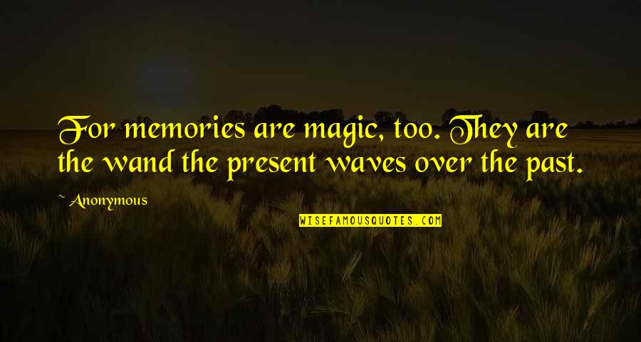 The Crucible Truth And Lies Quotes By Anonymous: For memories are magic, too. They are the