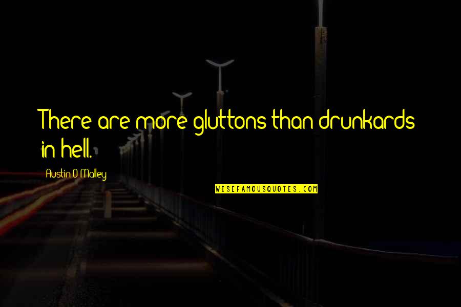 The Crucible Turning Point Quotes By Austin O'Malley: There are more gluttons than drunkards in hell.
