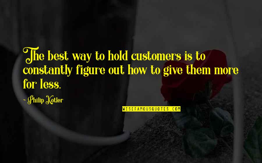 The Crucifixion Of Christ Quotes By Philip Kotler: The best way to hold customers is to