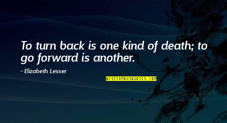 The Crucifixion Understanding The Death Of Jesus Christ Quotes By Elizabeth Lesser: To turn back is one kind of death; The Crucifixion Understanding The Death Of Jesus Christ Quotes By Elizabeth Lesser: To turn back is one kind of death;