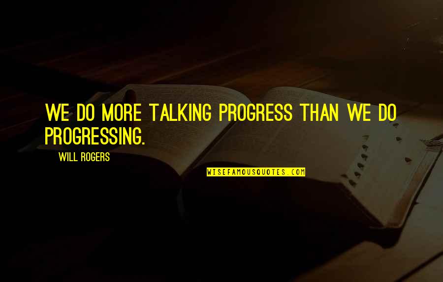 The Cruel Sea Quotes By Will Rogers: We do more talking progress than we do