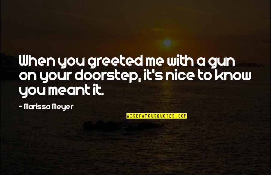 The Crunch Mighty Boosh Quotes By Marissa Meyer: When you greeted me with a gun on