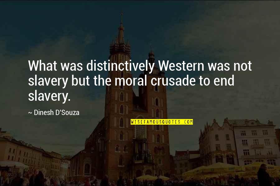 The Crusades Quotes By Dinesh D'Souza: What was distinctively Western was not slavery but The Crusades Quotes By Dinesh D'Souza: What was distinctively Western was not slavery but