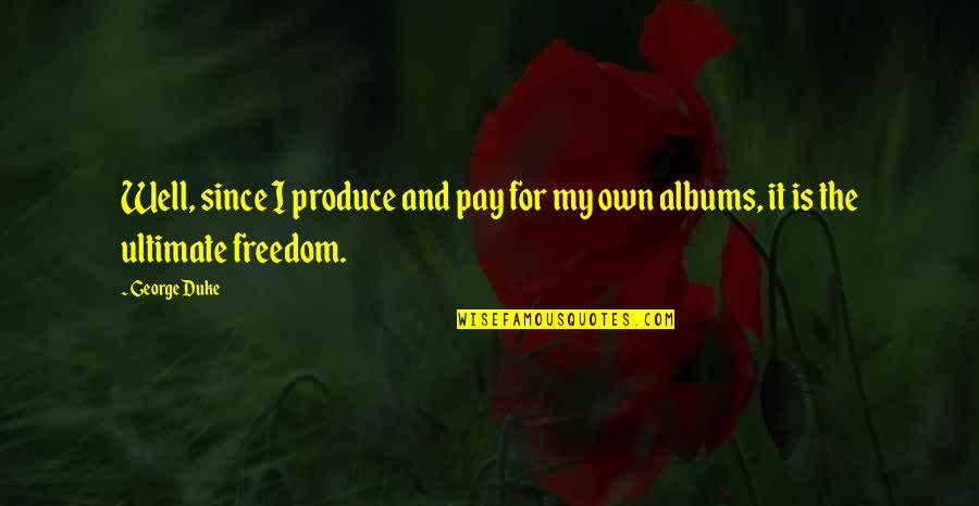 The Crusades Quotes By George Duke: Well, since I produce and pay for my