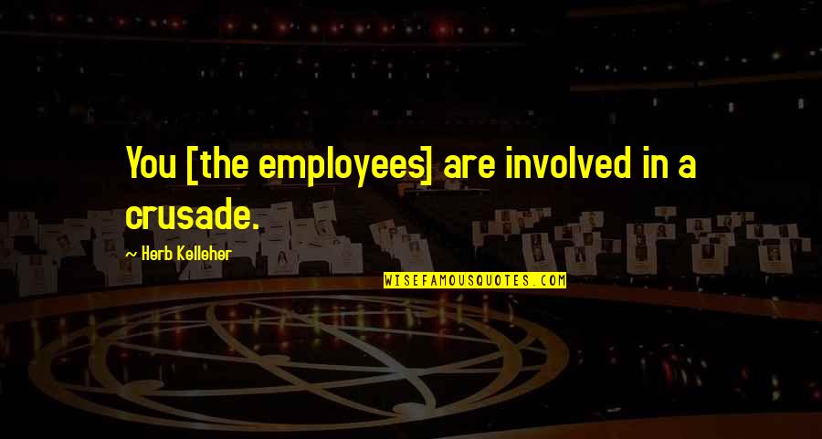 The Crusades Quotes By Herb Kelleher: You [the employees] are involved in a crusade.