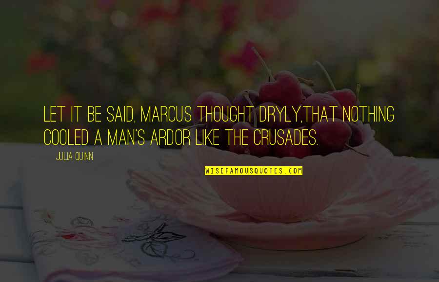 The Crusades Quotes By Julia Quinn: Let it be said, Marcus thought dryly,that nothing The Crusades Quotes By Julia Quinn: Let it be said, Marcus thought dryly,that nothing