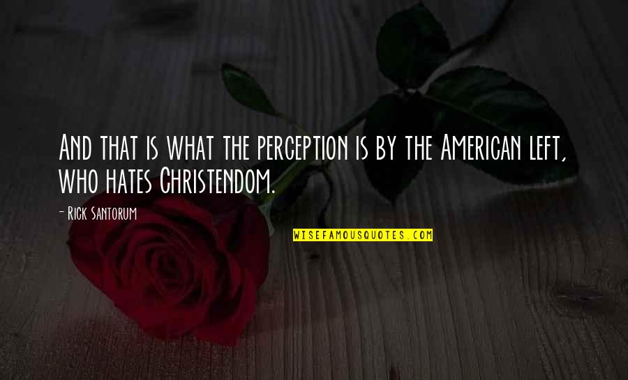 The Crusades Quotes By Rick Santorum: And that is what the perception is by