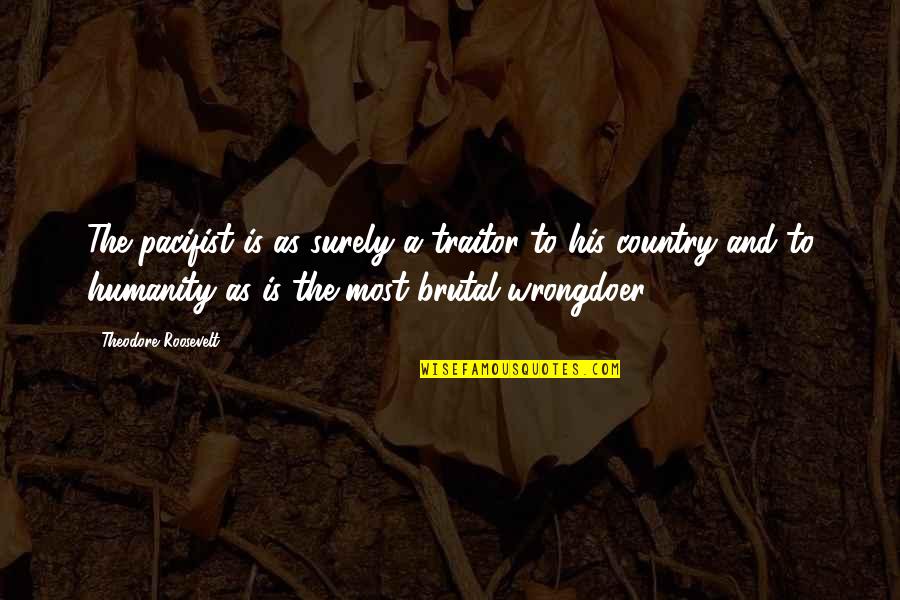 The Crusades Quotes By Theodore Roosevelt: The pacifist is as surely a traitor to The Crusades Quotes By Theodore Roosevelt: The pacifist is as surely a traitor to