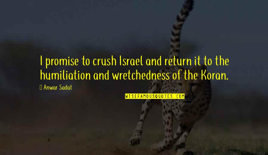 The Crush Quotes By Anwar Sadat: I promise to crush Israel and return it