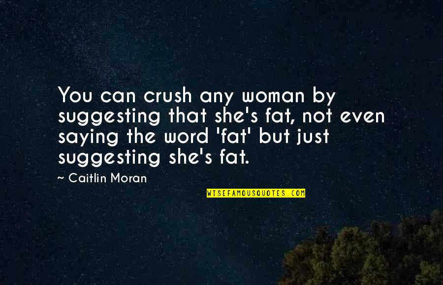 The Crush Quotes By Caitlin Moran: You can crush any woman by suggesting that