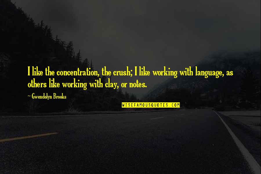 The Crush Quotes By Gwendolyn Brooks: I like the concentration, the crush; I like