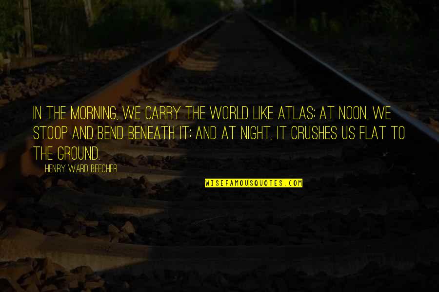 The Crush Quotes By Henry Ward Beecher: In the morning, we carry the world like