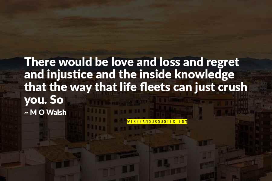 The Crush Quotes By M O Walsh: There would be love and loss and regret