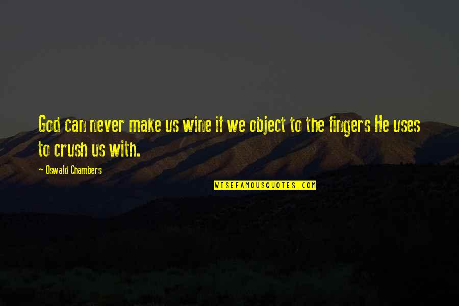 The Crush Quotes By Oswald Chambers: God can never make us wine if we
