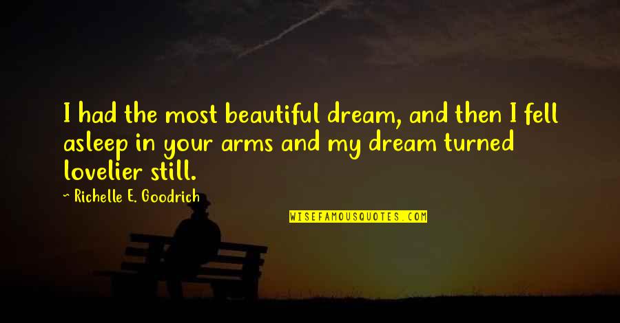 The Crush Quotes By Richelle E. Goodrich: I had the most beautiful dream, and then
