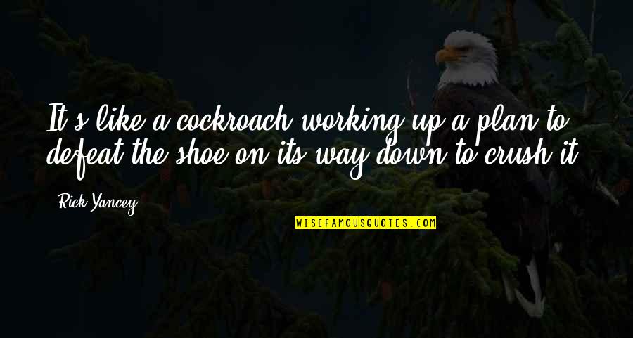 The Crush Quotes By Rick Yancey: It's like a cockroach working up a plan