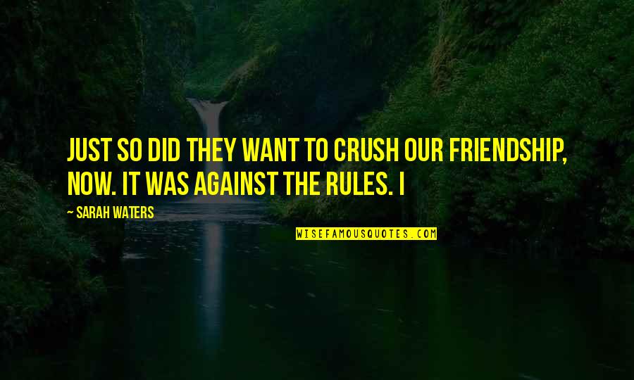 The Crush Quotes By Sarah Waters: Just so did they want to crush our