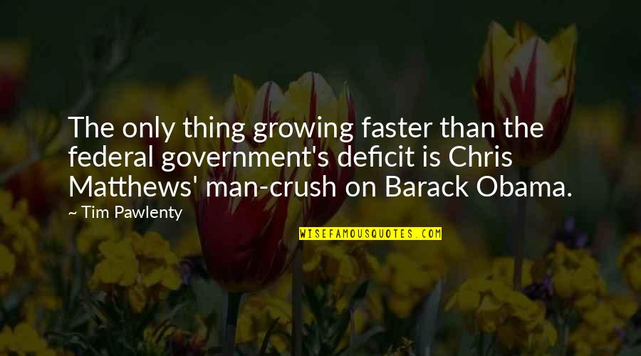 The Crush Quotes By Tim Pawlenty: The only thing growing faster than the federal